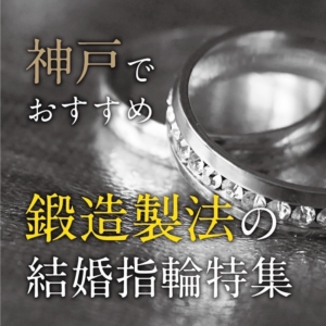 神戸でおすすめ鍛造製法の結婚指輪特集