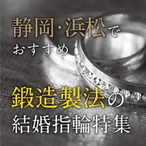 静岡・浜松でおすすめ鍛造製法の結婚指輪特集【2022年最新版】