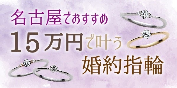 名古屋でおすすめ15万円で叶う婚約指輪特集【2022年最新版】