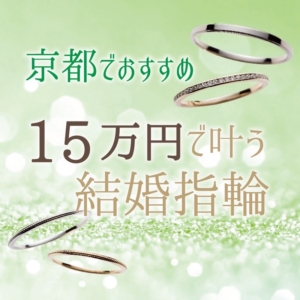 京都でおすすめ15万円で叶う結婚指輪特集【2022年最新版】