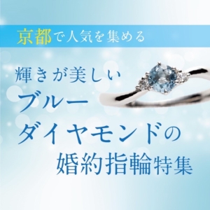 京都で人気！輝きが美しいブルーダイヤモンドの婚約指輪・プロポーズリング特集