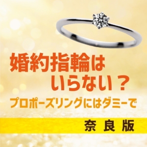 奈良｜婚約指輪はいらない？プロポーズリングにはダミーで！