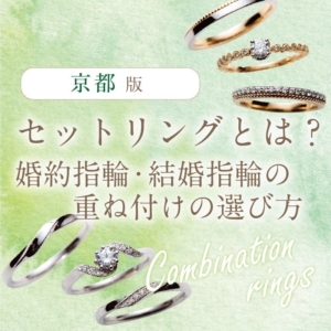 京都セットリングとは？婚約指輪と結婚指輪の重ね付けの選び方