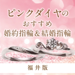 福井｜ピンクダイヤモンドのおすすめ婚約指輪・結婚指輪特集！【2022年最新版】