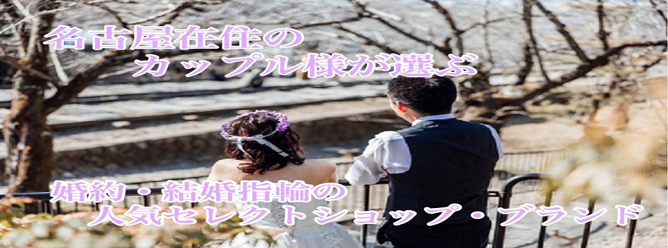 名古屋在住のカップル様が選ぶ婚約・結婚指輪の人気セレクトショップ・ブランド