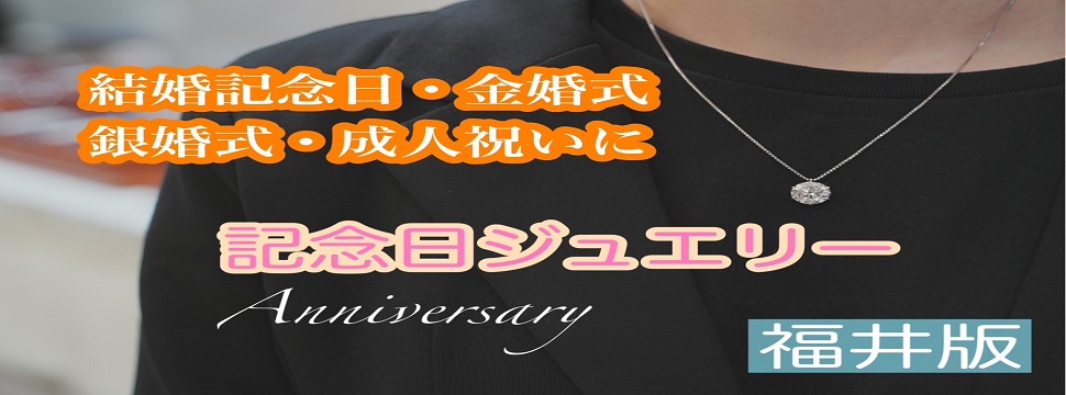 福井でおすすめ記念日プレゼントジュエリー 結婚記念日・金婚式・銀婚式 ・成人祝い