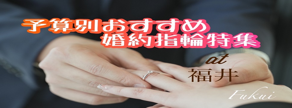 福井版｜予算別おすすめの婚約指輪特集（2023年最新版）